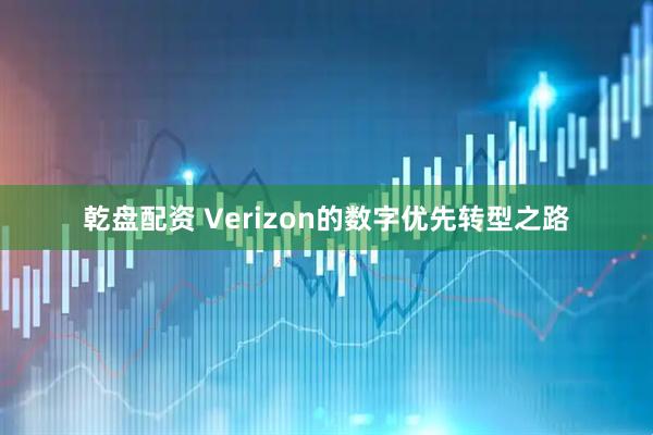 乾盘配资 Verizon的数字优先转型之路