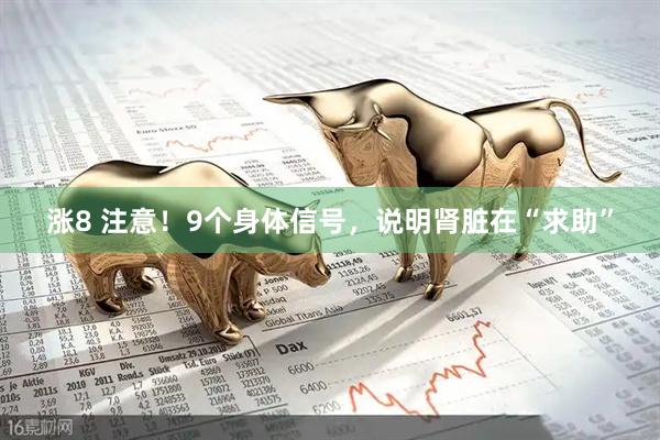 涨8 注意！9个身体信号，说明肾脏在“求助”